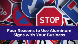 Four Reasons to Use Aluminum Signs with Your Business