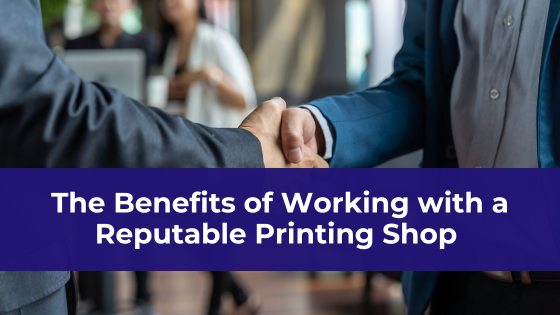 The Benefits of Working with a Reputable Printing Shop