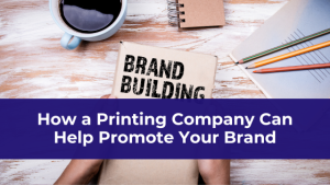 How a Printing Company Can Help Promote Your Brand