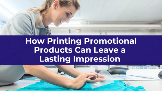How Printing Promotional Products Can Leave a Lasting Impression
