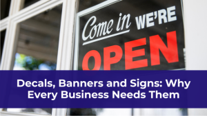 Decals, Banners and Signs: Why Every Business Needs Them