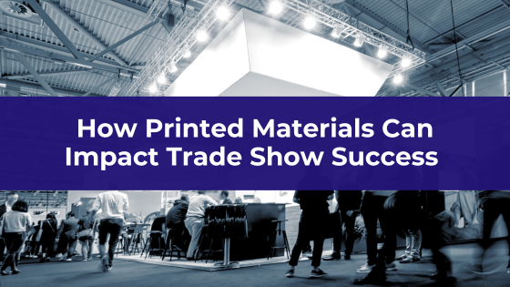 How Printed Materials Can Impact Trade Show Success